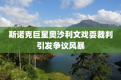 斯諾克巨星奧沙利文戲耍裁判引發(fā)爭議風(fēng)暴