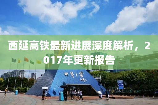 西延高鐵最新進(jìn)展深度解析，2017年更新報告