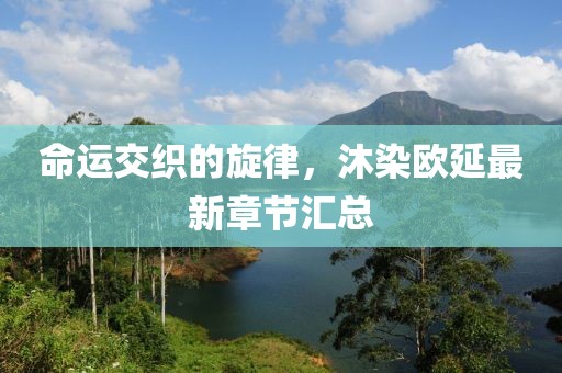 命運交織的旋律，沐染歐延最新章節(jié)匯總