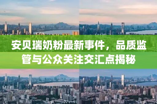 安貝瑞奶粉最新事件，品質(zhì)監(jiān)管與公眾關注交匯點揭秘