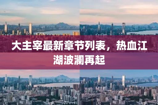 大主宰最新章節(jié)列表，熱血江湖波瀾再起