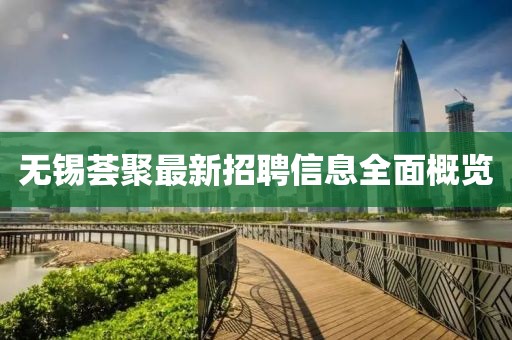 無錫薈聚最新招聘信息全面概覽