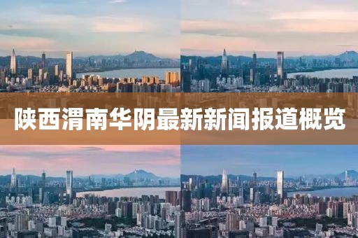 陜西渭南華陰最新新聞報道概覽