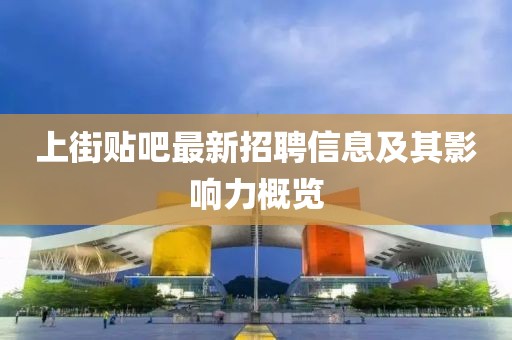 上街貼吧最新招聘信息及其影響力概覽