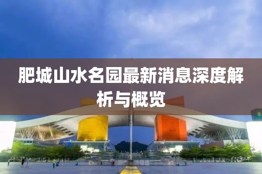 肥城山水名園最新消息深度解析與概覽
