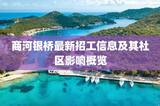 商河銀橋最新招工信息及其社區(qū)影響概覽