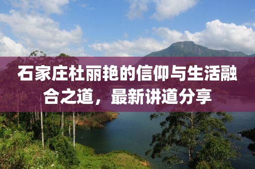 石家莊杜麗艷的信仰與生活融合之道，最新講道分享