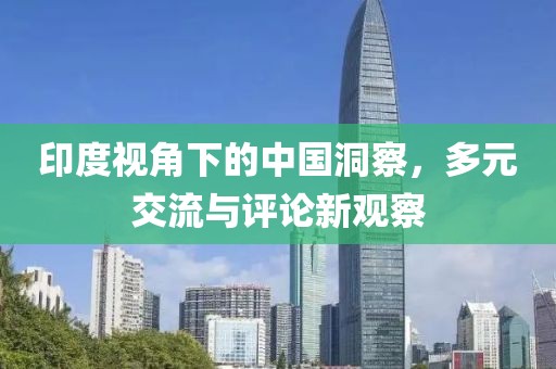 印度視角下的中國洞察，多元交流與評論新觀察