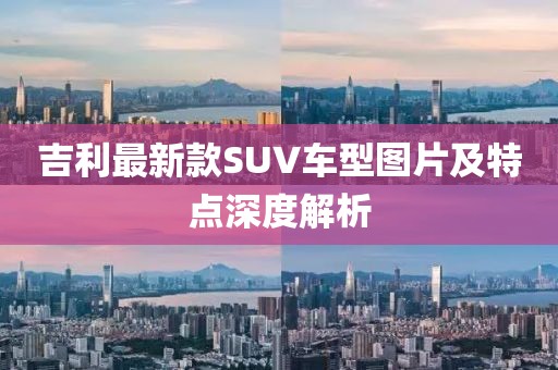 吉利最新款SUV車型圖片及特點深度解析