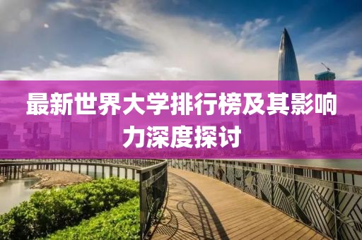 最新世界大學(xué)排行榜及其影響力深度探討