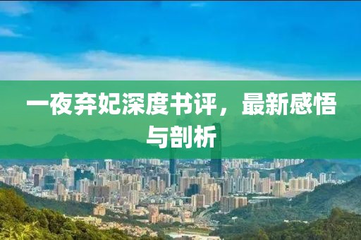 一夜棄妃深度書評，最新感悟與剖析