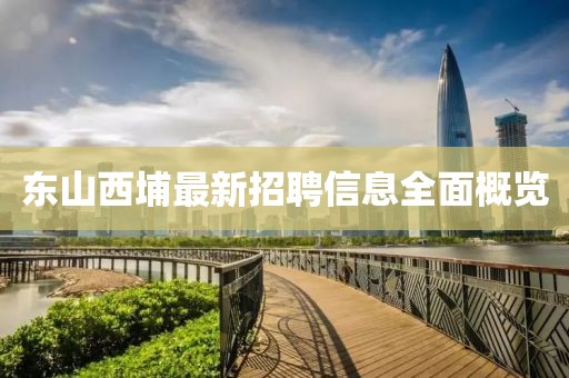 東山西埔最新招聘信息全面概覽