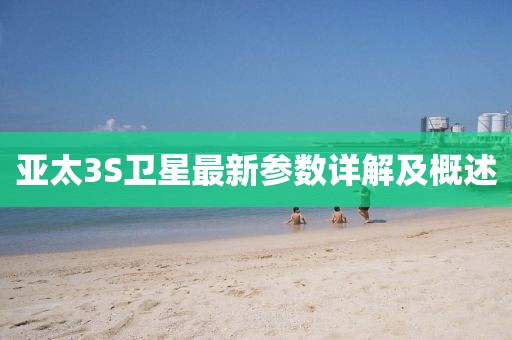 亞太3S衛(wèi)星最新參數(shù)詳解及概述