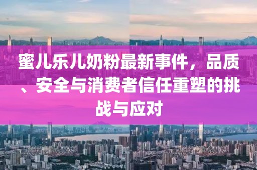 蜜兒樂兒奶粉最新事件，品質(zhì)、安全與消費者信任重塑的挑戰(zhàn)與應(yīng)對