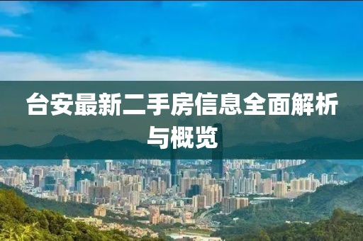 臺安最新二手房信息全面解析與概覽