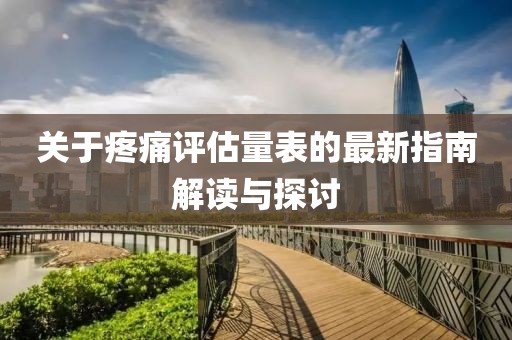 關(guān)于疼痛評(píng)估量表的最新指南解讀與探討