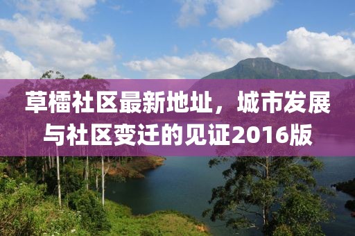 草檑社區(qū)最新地址，城市發(fā)展與社區(qū)變遷的見證2016版