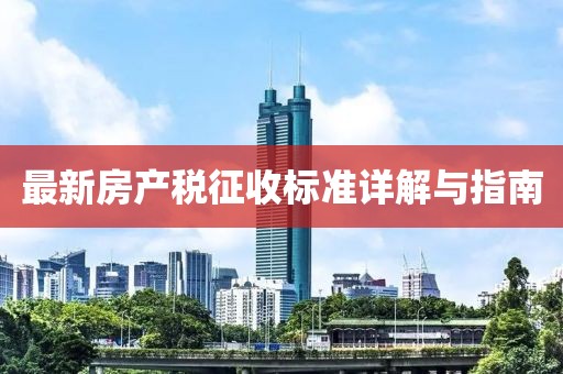 最新房產(chǎn)稅征收標(biāo)準(zhǔn)詳解與指南