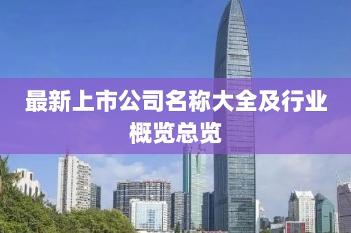 最新上市公司名稱大全及行業(yè)概覽總覽