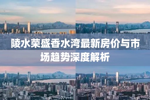 陵水榮盛香水灣最新房價與市場趨勢深度解析