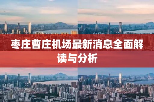 棗莊曹莊機(jī)場(chǎng)最新消息全面解讀與分析