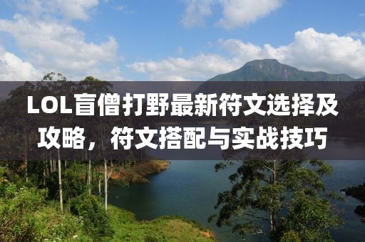 LOL盲僧打野最新符文選擇及攻略，符文搭配與實(shí)戰(zhàn)技巧