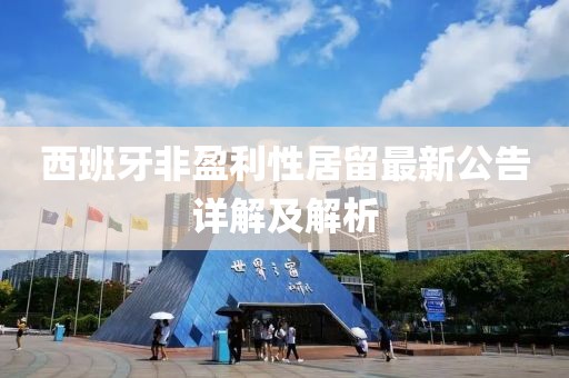 西班牙非盈利性居留最新公告詳解及解析