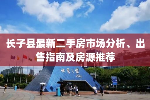 長(zhǎng)子縣最新二手房市場(chǎng)分析、出售指南及房源推薦