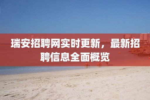 瑞安招聘網實時更新，最新招聘信息全面概覽